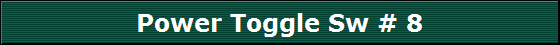 Power Toggle Sw # 8