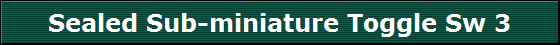 Sealed Sub-miniature Toggle Sw 3