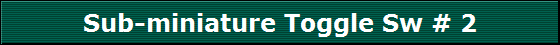 Sub-miniature Toggle Sw # 2